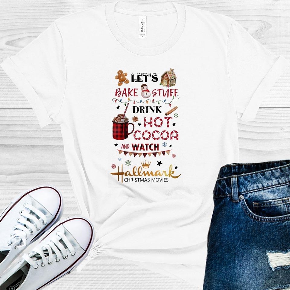 Let&amp;#39;s Bake Stuff, Drink Hot Cocoa, and Watch Christmas Movies Graphic Tee