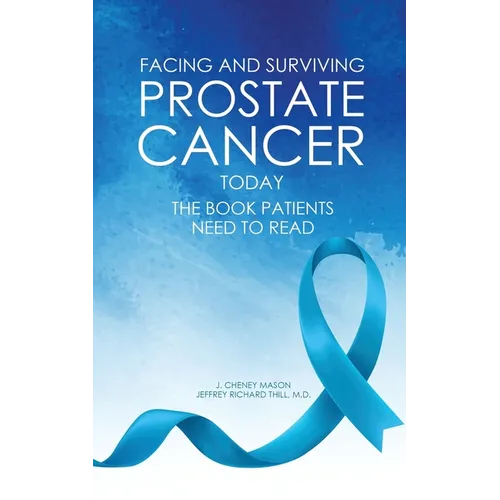 Facing and Surviving Prostate Cancer Today: The Book Patients Need to Read - Paperback