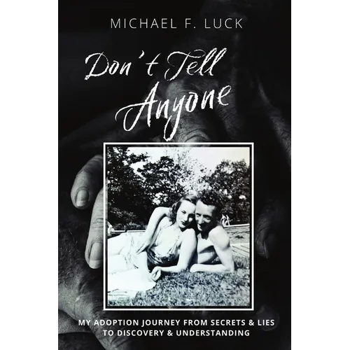 Don&amp;#39;t Tell Anyone: My Adoption Journey from Secrets &amp;amp; Lies to Discovery &amp;amp; Understanding - Paperback