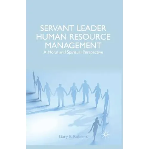Servant Leader Human Resource Management: A Moral and Spiritual Perspective - Paperback