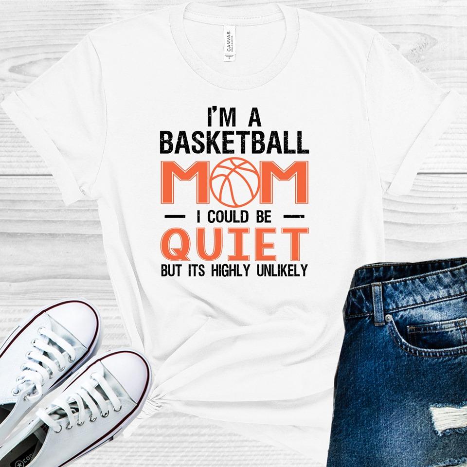 I&amp;#39;m a Basketball Mom I Could Be Quiet But Its Highly Unlikely Graphic Tee