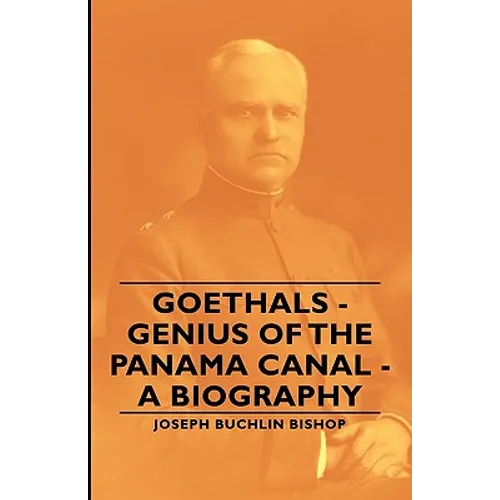 Goethals - Genius of the Panama Canal - A Biography - Paperback