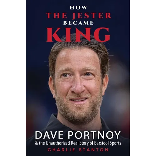 How the Jester Became King: Dave Portnoy and the Unauthorized Real Story of Barstool Sports - Paperback