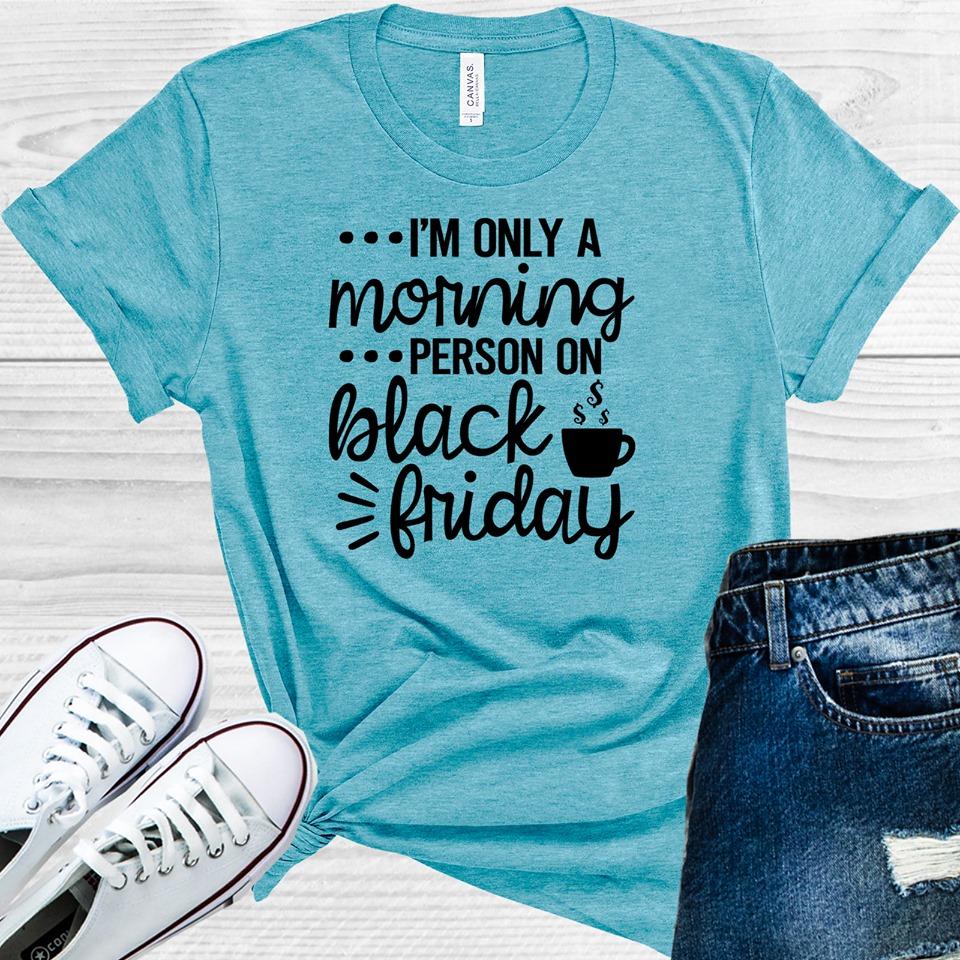 I&amp;#39;M ONLY A MORNING PERSON ON BLACK FRIDAY GRAPHIC TEE