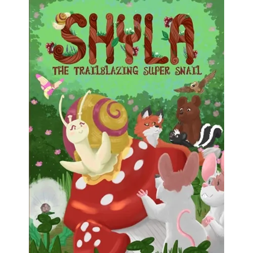 Shyla the Trailblazing Super Snail: An Adventure Where Friendships Aren&amp;#39;t Perfect, but Forgiveness and Kindness Keep Them Strong - Paperback
