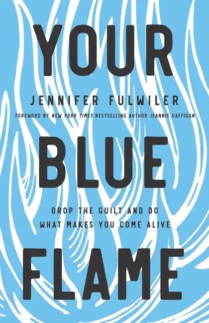 Your Blue Flame: Drop the Guilt and Do What Makes You Come Alive - Hardcover
