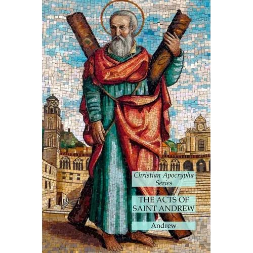 The Acts of Saint Andrew: Christian Apocrypha Series - Paperback