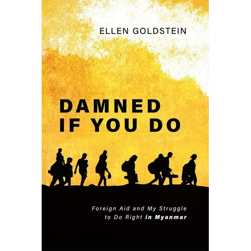 Damned If You Do: Foreign Aid and My Struggle to Do Right in Myanmar - Paperback