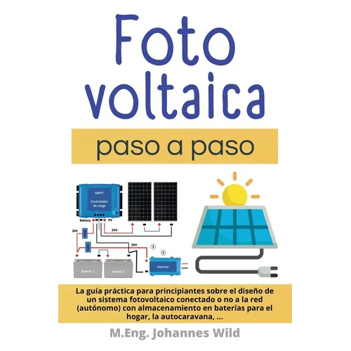 Fotovoltaica paso a paso: La Guía Práctica Para Principiantes Sobre El Diseño De Un Sistema Fotovoltaico Conectado O No a La Red (autónomo) Con - Paperback