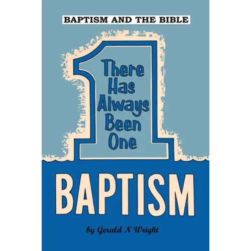 Baptism and the Bible: There Has Always Been One Baptism - Paperback