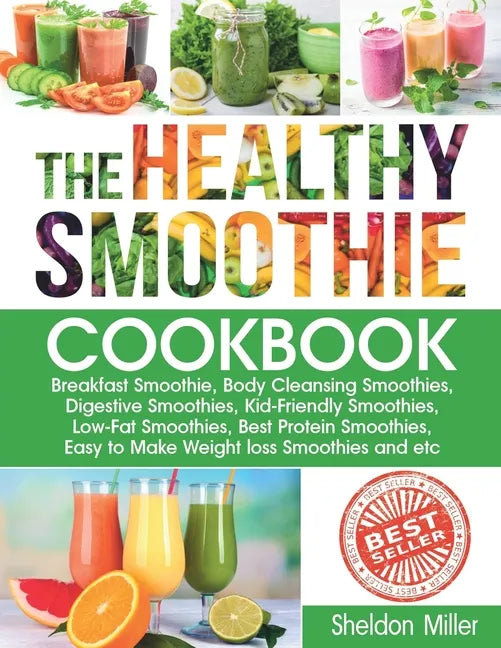 The Healthy Smoothie Cookbook: Breakfast Smoothie, Body Cleansing Smoothies, Digestive Smoothies, Kid-Friendly Smoothies, Low-Fat Smoothies, Best Pro - Paperback