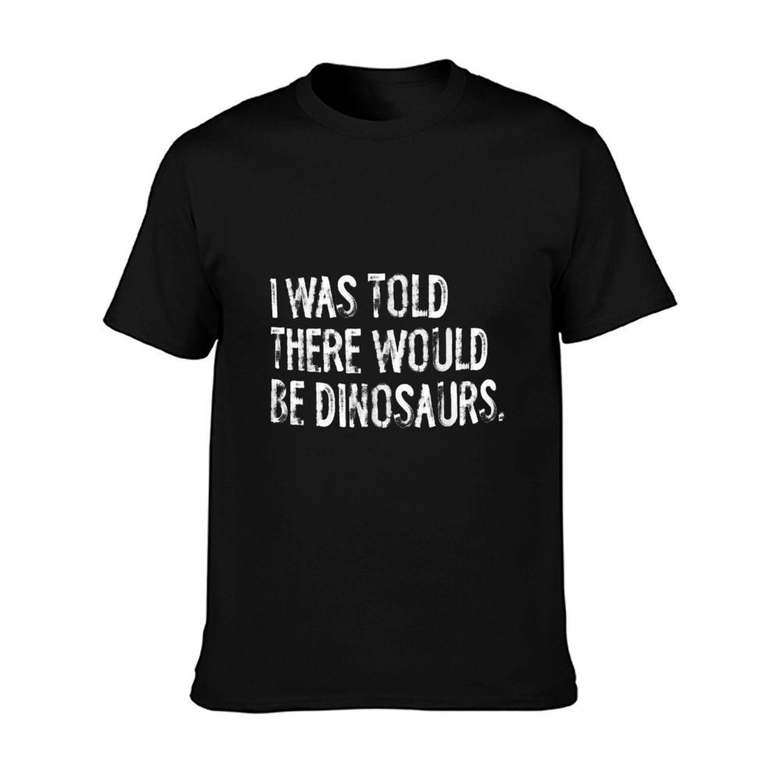 I Was Told There Would Be Dinosaurs T-Shirt