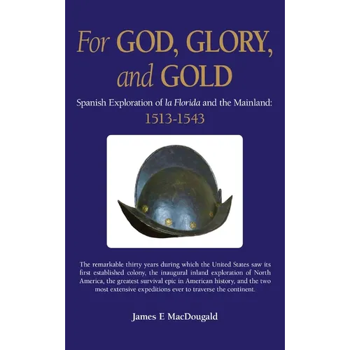 For God, Glory, and Gold: Spanish Exploration of La Florida and the Mainland: 1513-1543 - Hardcover
