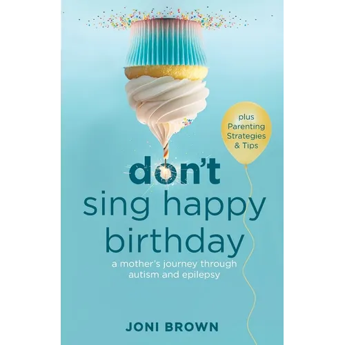 Don&amp;#39;t Sing Happy Birthday: A Mother&amp;#39;s Journey Through Autism and Epilepsy - Paperback
