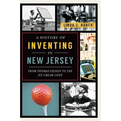A History of Inventing in New Jersey: From Thomas Edison to the Ice Cream Cone - Paperback