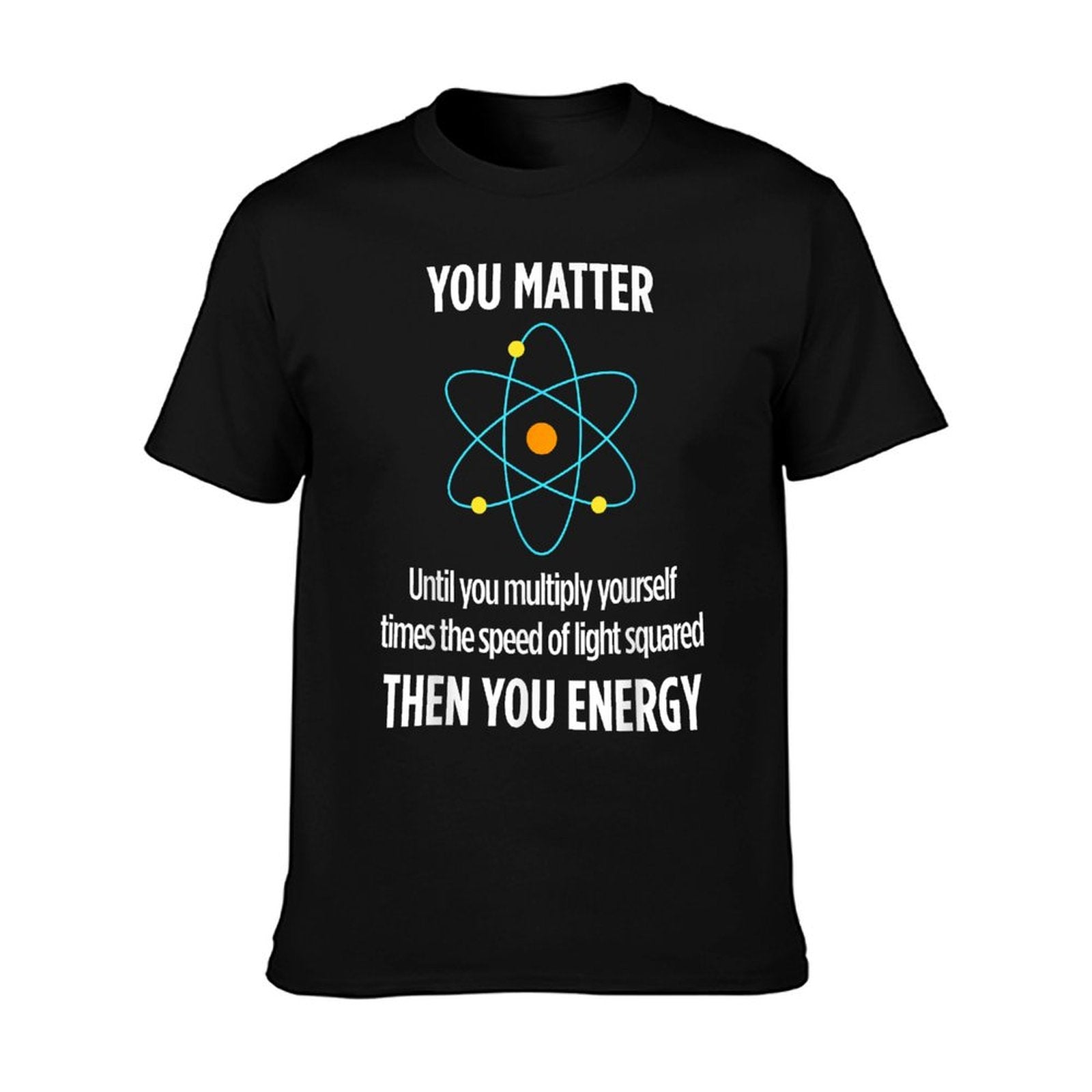 You Matter You Energy Funny Physicist Physics Lover T-Shirt