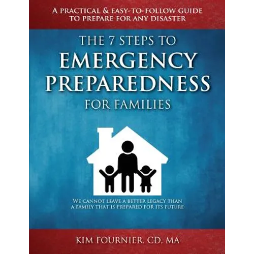 The 7 Steps to Emergency Preparedness for Families: A Practical and Easy-To-Follow Guide to Prepare for any Disaster - Paperback