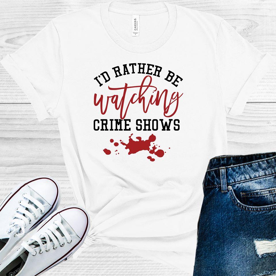 I&amp;#39;d Rather Be Watching Crime Shows Graphic Tee