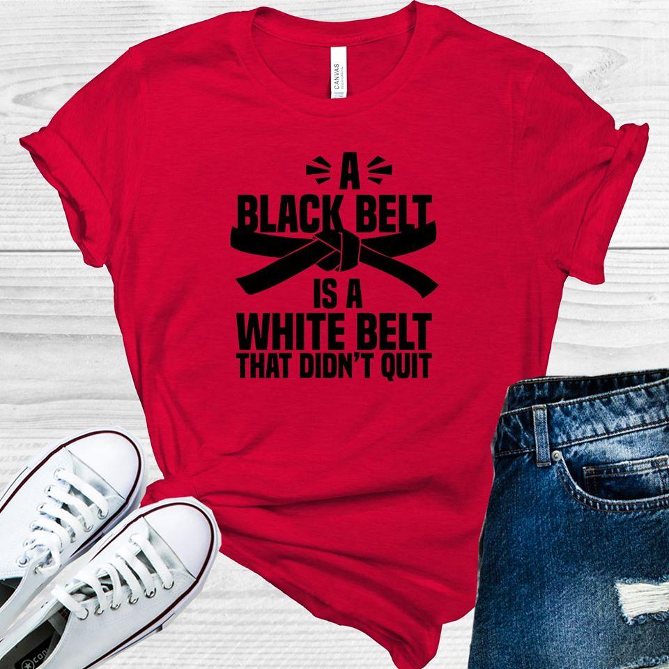 A Black Belt is a White Belt That Didn&amp;#39;t Quit Graphic Tee