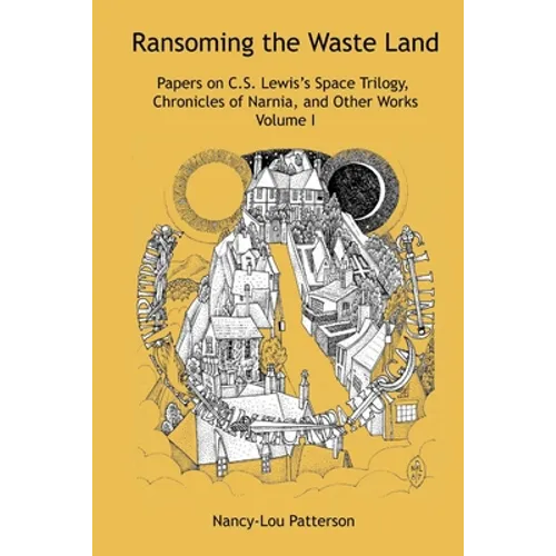 Ransoming the Waste Land Papers on C.S. Lewis&amp;#39;s Space Trilogy, Chronicles of Narnia, and Other Works Volume I - Paperback