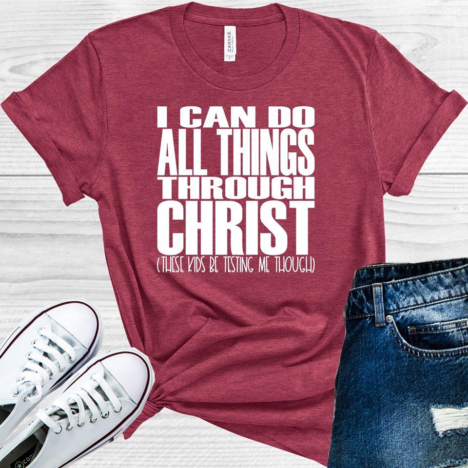 I Can Do All Things Through Christ These Kids Be Testing Me Though Graphic Tee