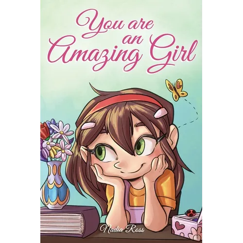 You are an Amazing Girl: A Collection of Inspiring Stories about Courage, Friendship, Inner Strength and Self-Confidence - Paperback