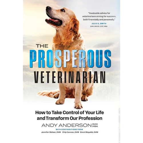 The Prosperous Veterinarian: How to Take Control of Your Life and Transform Our Profession - Hardcover