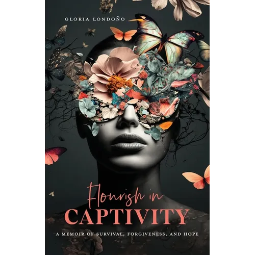 Flourish In Captivity: A Memoir of Survival, Forgiveness, and Hope - Paperback