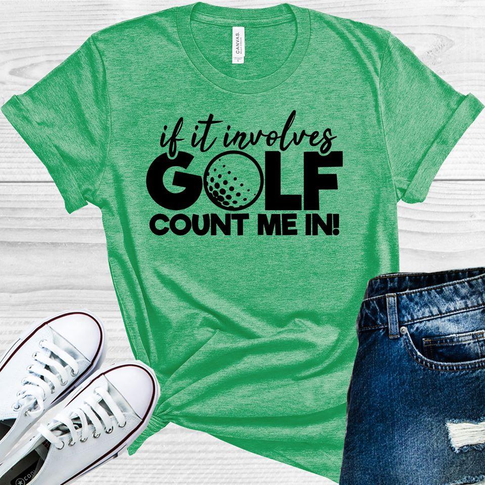 If It Involves Golf Count Me In Graphic Tee