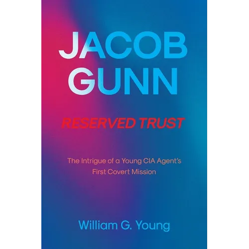 Jacob Gunn Reserved Trust: The Intrigue of a Young CIA Agent&amp;#39;s First Covert Mission - Paperback