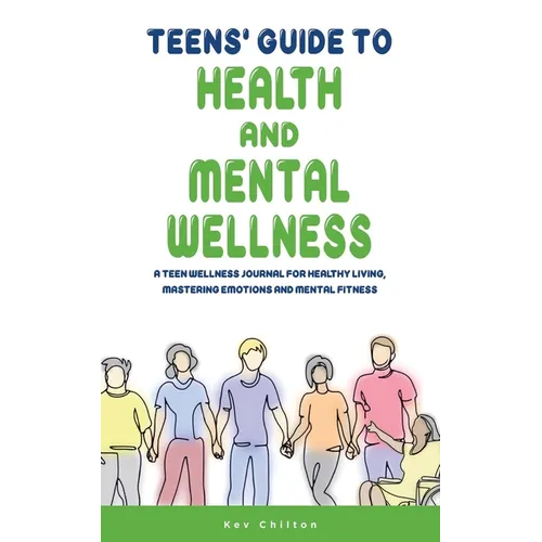 Teens&amp;#39; Guide to Health And Mental Wellness: A Teen Wellness Journal For Healthy Living, Mastering Emotions And Mental Fitness - Paperback