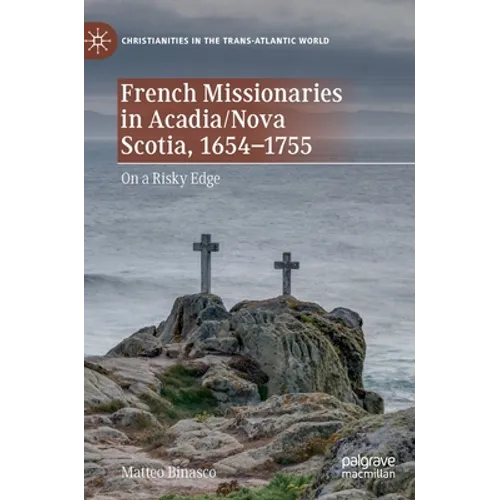 French Missionaries in Acadia/Nova Scotia, 1654-1755: On a Risky Edge - Hardcover