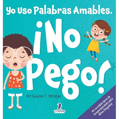 Yo Uso Palabras Amables. ¡No Pego!: Un Libro para Niños Pequeños con Temática de Afirmaciones Sobre No Golpear (Edades 2-4) - Hardcover