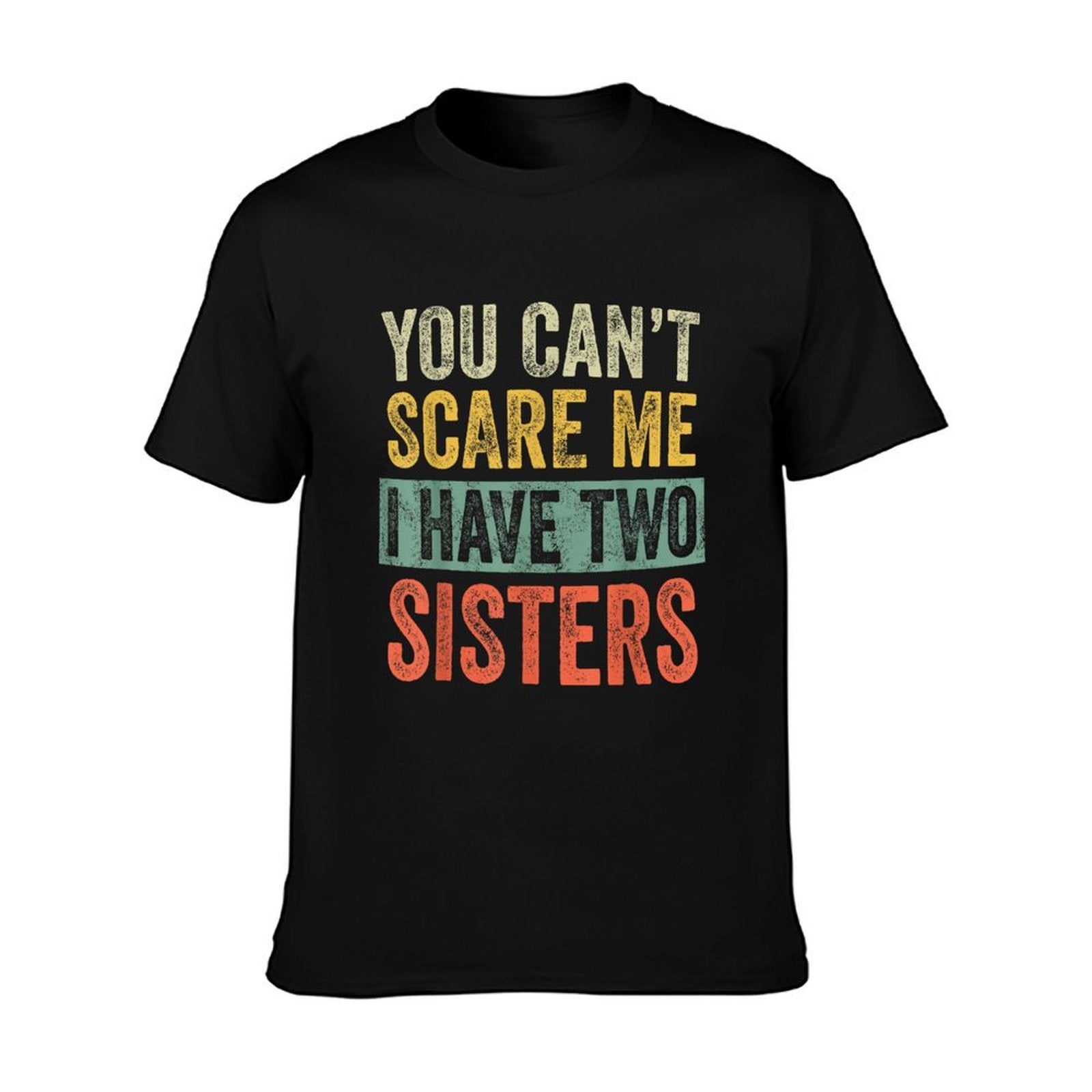 You Can&amp;amp;#39;t Scare Me I Have Two Sisters, Funny Brother Joke T-Shirt