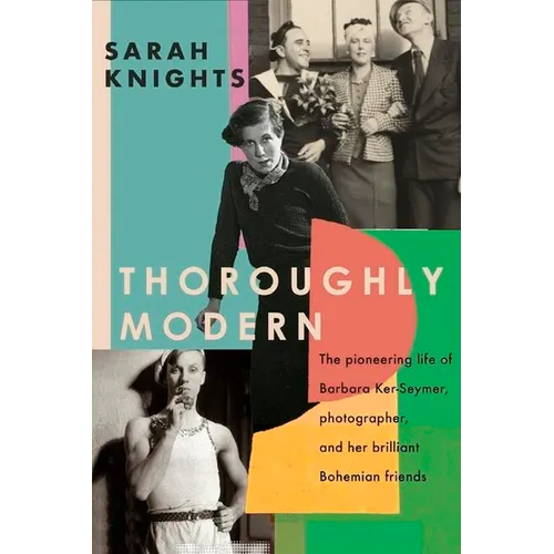 Thoroughly Modern: The Pioneering Life of Barbara Ker-Seymer, Photographer, and Her Brilliant Bohemian Friends - Paperback