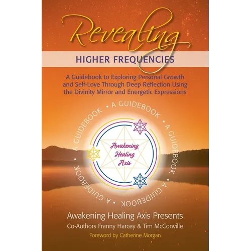 Revealing Higher Frequencies: A Guidebook to Exploring Personal Growth and Self-Love Through Deep Reflection Using the Divinity Mirror and Energetic - Paperback