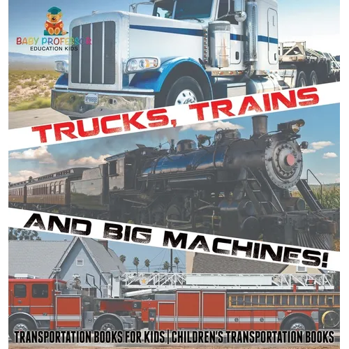 Trucks, Trains and Big Machines! Transportation Books for Kids Children&amp;#39;s Transportation Books - Hardcover