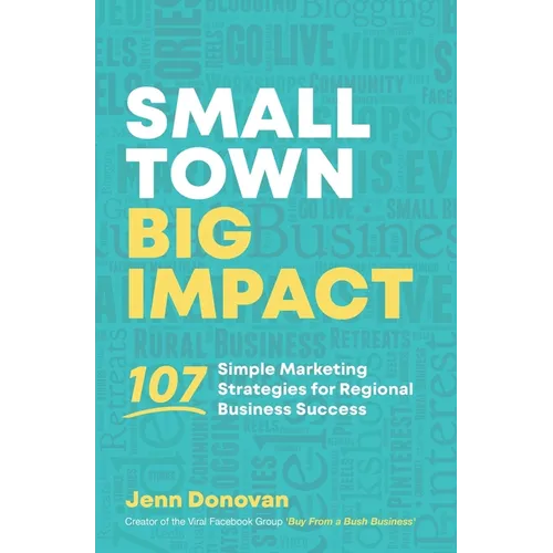 Small Town Big Impact: 107 simple marketing strategies for regional business success - Paperback