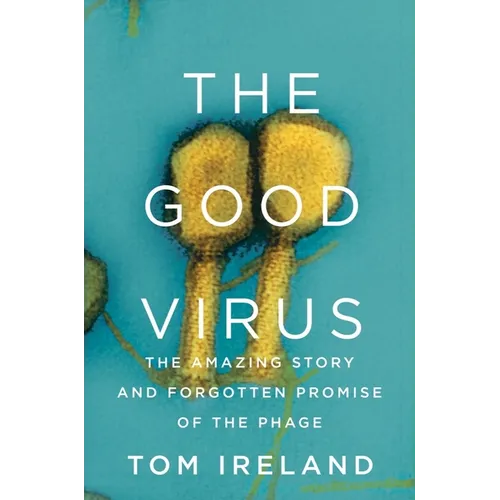 The Good Virus: The Amazing Story and Forgotten Promise of the Phage - Hardcover