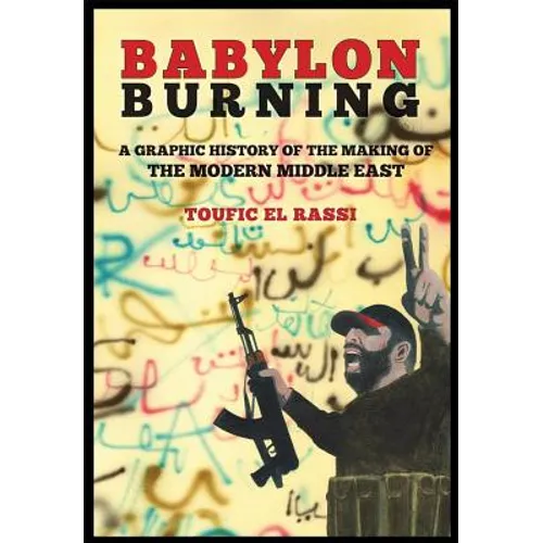Babylon Burning: A Graphic History of the Making of the Modern Middle East - Paperback