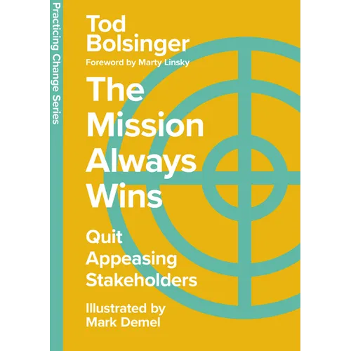 The Mission Always Wins: Quit Appeasing Stakeholders - Hardcover