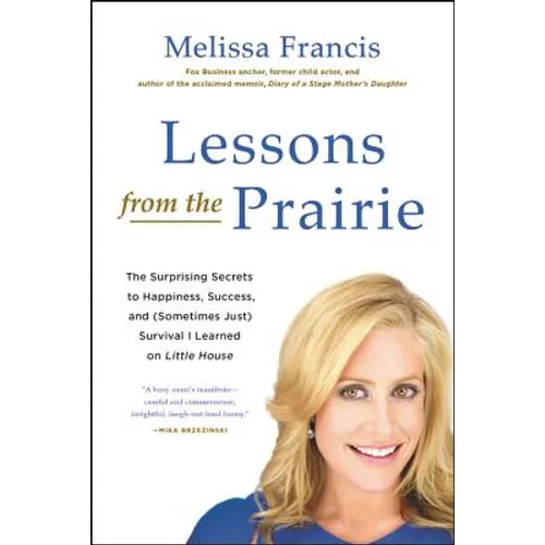 Lessons from the Prairie: The Surprising Secrets to Happiness, Success, and (Sometimes Just) Survival I Learned on Little House - Paperback