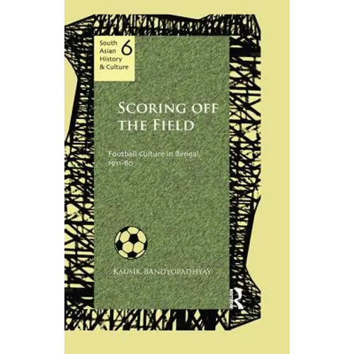 Scoring Off the Field: Football Culture in Bengal, 1911-80 - Paperback