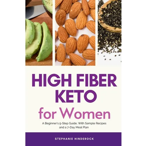 High Fiber Keto For Women: A Beginner&amp;#39;s 5-Step Guide, With Sample Recipes and a 7-Day Meal Plan - Paperback
