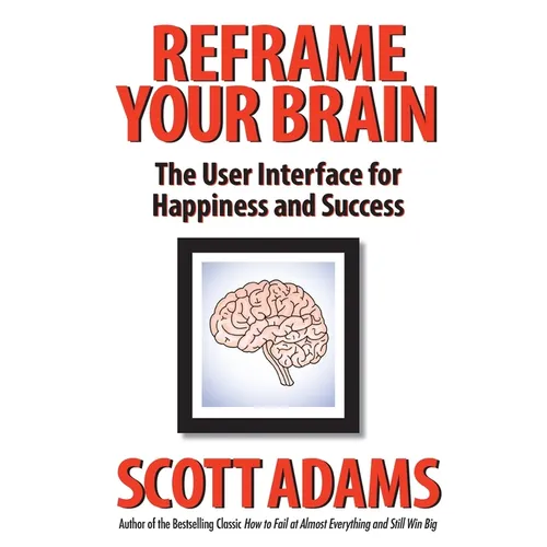 Reframe Your Brain: The User Interface for Happiness and Success - Hardcover