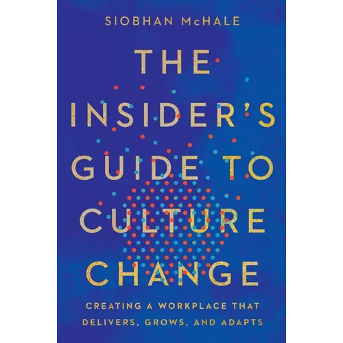 The Insider&amp;#39;s Guide to Culture Change: Creating a Workplace That Delivers, Grows, and Adapts - Paperback
