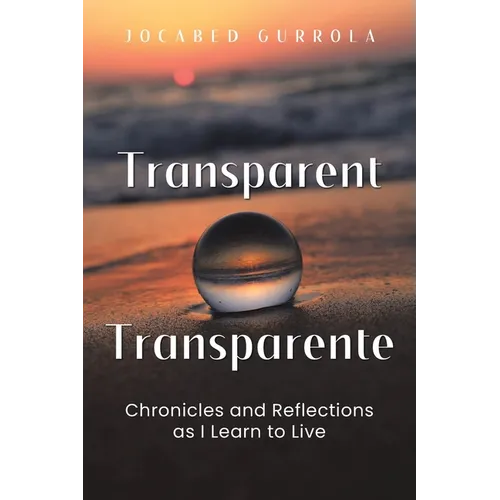Transparent - Transparente: Chronicles and Reflections as I Learn to Live - Paperback