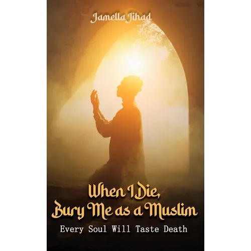 When I Die Bury Me as a Muslim: Every Soul Will Taste Death - Hardcover