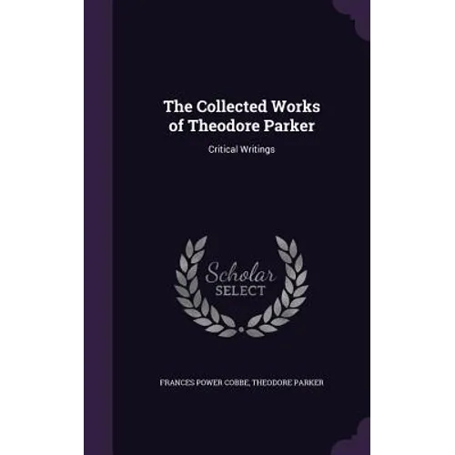 The Collected Works of Theodore Parker: Critical Writings - Hardcover