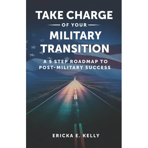 Take Charge of Your Military Transition: A 5-Step Roadmap to Post-Military Success - Paperback